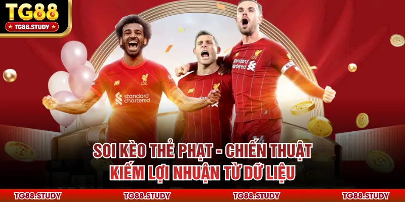 Soi Kèo Thẻ Phạt - Chiến Thuật Kiếm Lợi Nhuận Từ Dữ Liệu