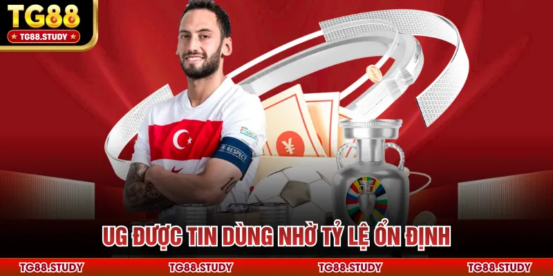 UG được tin dùng nhờ tỷ lệ ổn định