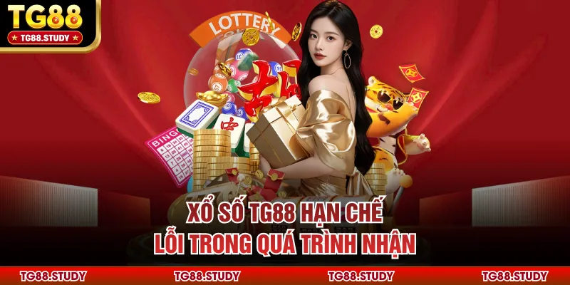 Xổ số TG88 hạn chế lỗi trong quá trình nhận
