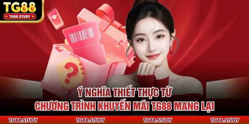 Ý nghĩa thiết thực từ chương trình khuyến mãi TG88 mang lại